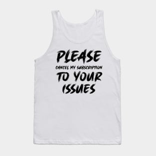 Please cancel my subscription to your issues Tank Top